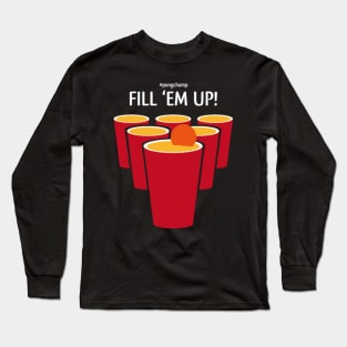 Fill 'Em Up! #PongChamp Long Sleeve T-Shirt